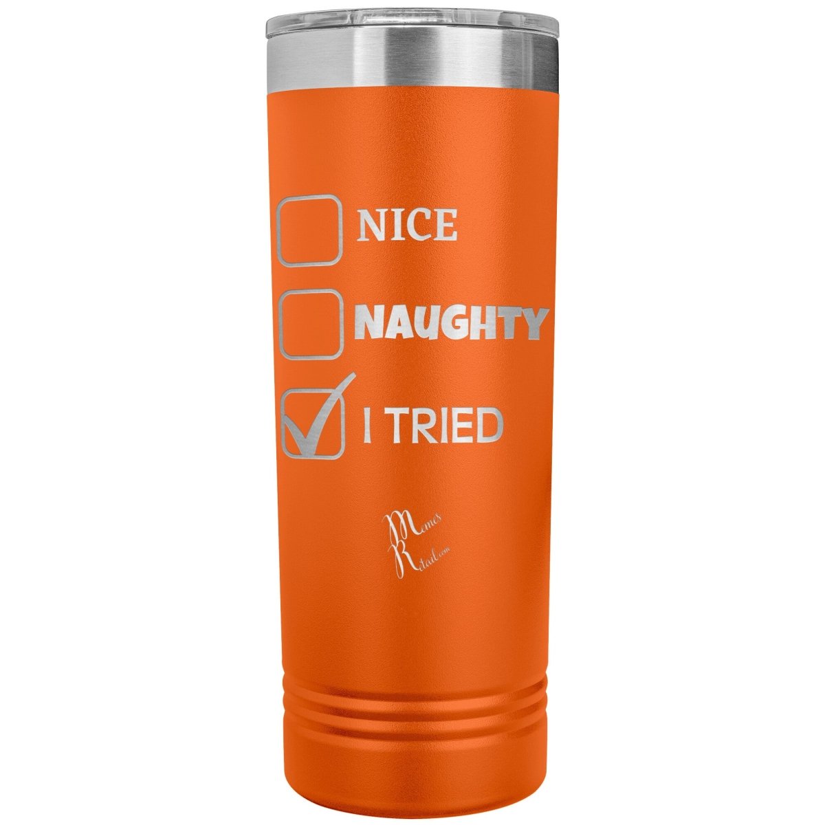 Nice, Naughty, I tried 22oz skinny Tumblers, Orange - MemesRetail.com