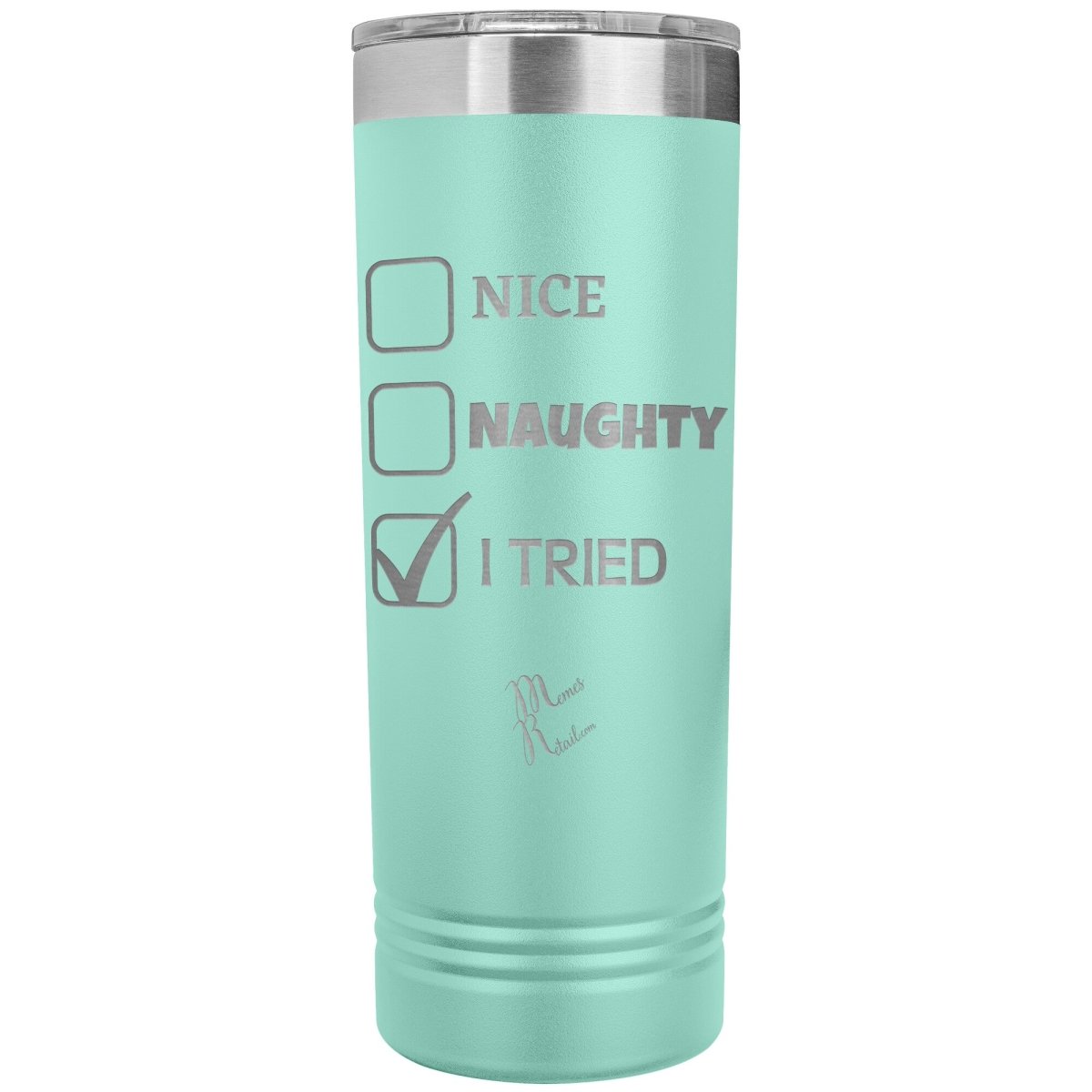 Nice, Naughty, I tried 22oz skinny Tumblers, Teal - MemesRetail.com