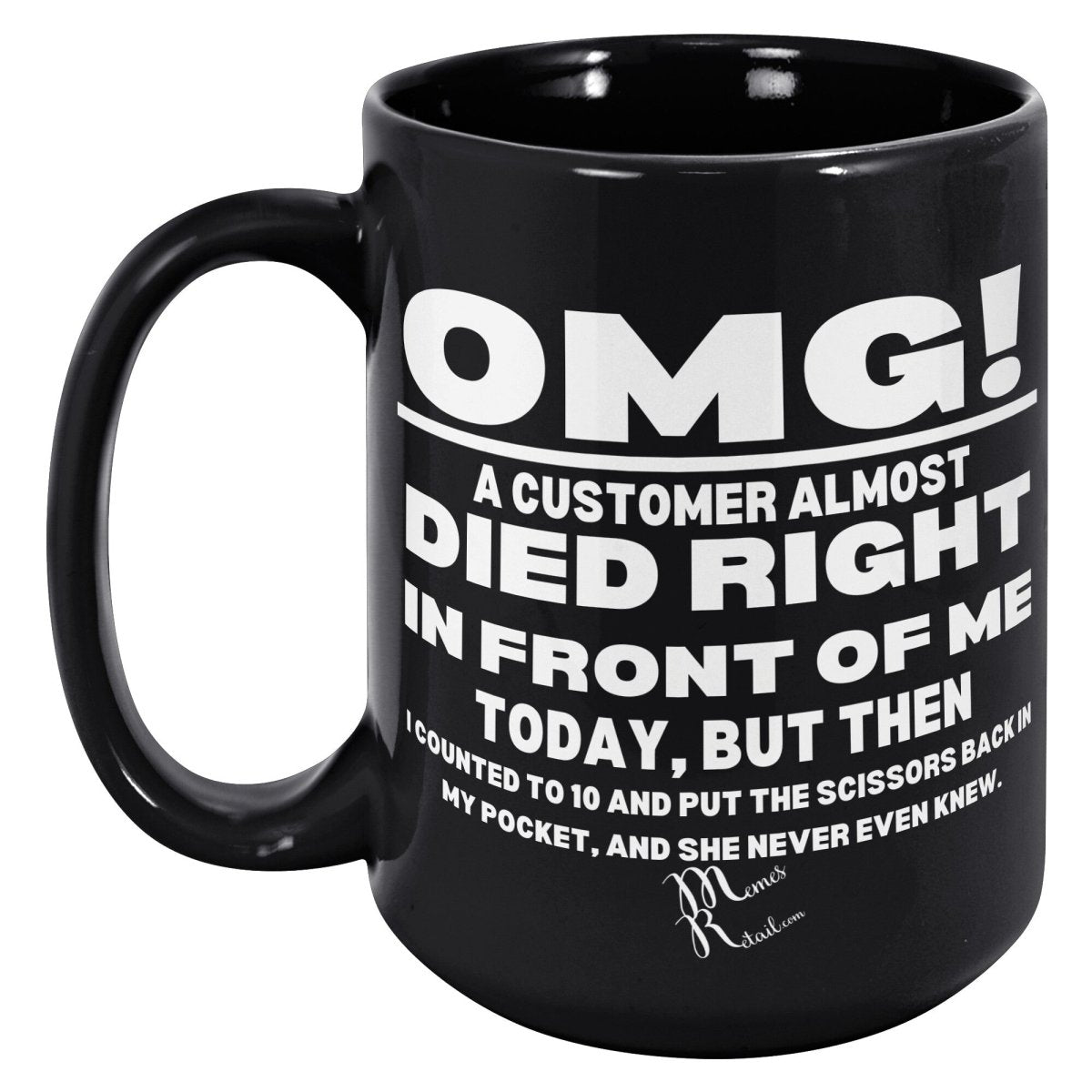 OMG! A Customer Almost Died 11oz & 15oz Black Mugs, - MemesRetail.com