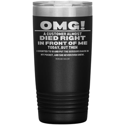 OMG! A Customer Almost Died Right In Front Of Me Tumbler, 20oz Insulated Tumbler / Black - MemesRetail.com