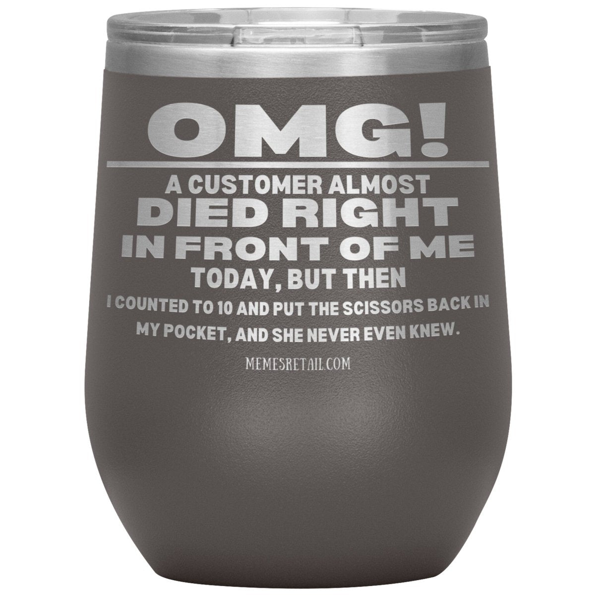 OMG! A Customer Almost Died Right In Front Of Me Tumbler, 12oz Wine Insulated Tumbler / Pewter - MemesRetail.com