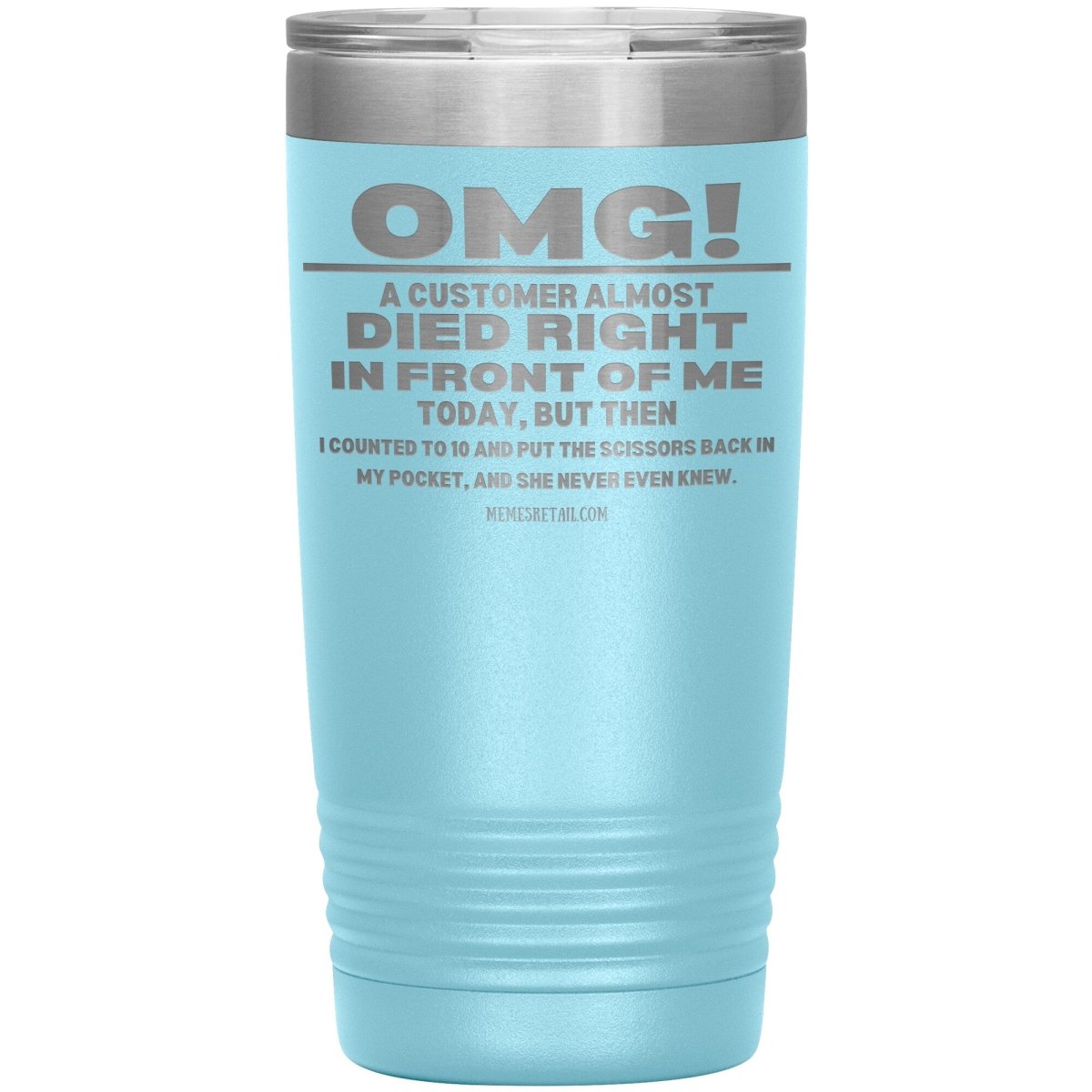 OMG! A Customer Almost Died Right In Front Of Me Tumbler, 20oz Insulated Tumbler / Light Blue - MemesRetail.com