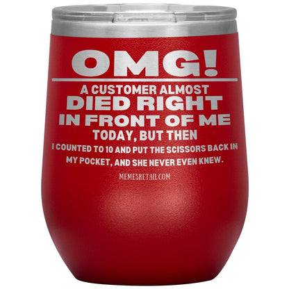 OMG! A Customer Almost Died Right In Front Of Me Tumbler, 12oz Wine Insulated Tumbler / Red - MemesRetail.com