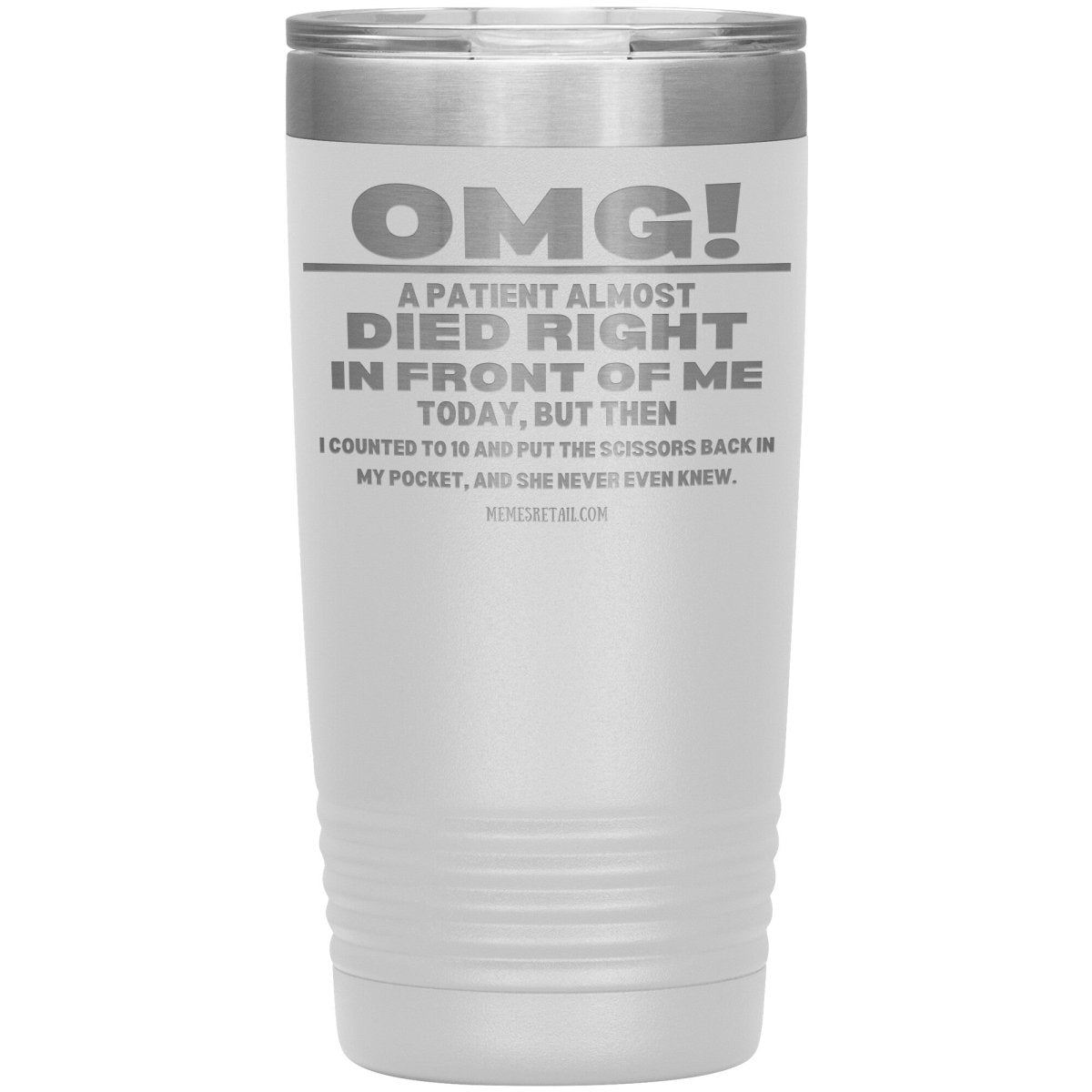OMG! A Patient Almost Died Today Tumblers, 20oz Insulated Tumbler / White - MemesRetail.com