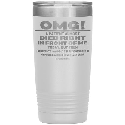 OMG! A Patient Almost Died Today Tumblers, 20oz Insulated Tumbler / White - MemesRetail.com