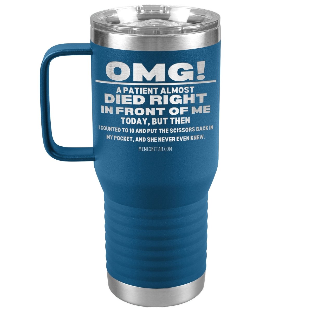 OMG! A Patient Almost Died Today Tumblers, 20oz Travel Tumbler / Blue - MemesRetail.com