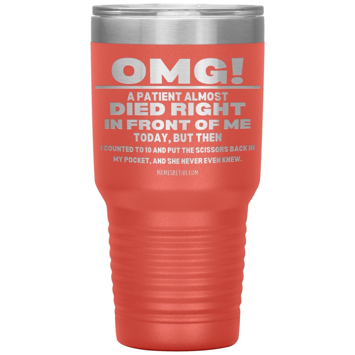 OMG! A Patient Almost Died Today Tumblers, 30oz Insulated Tumbler / Coral - MemesRetail.com
