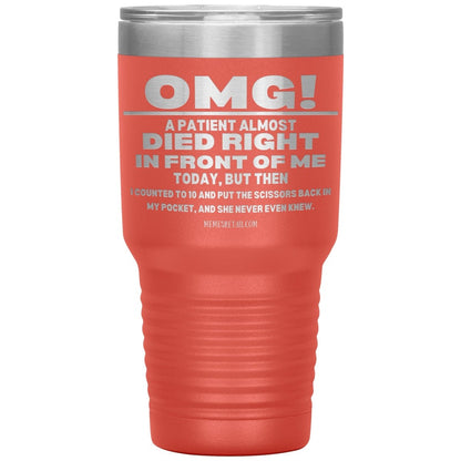 OMG! A Patient Almost Died Today Tumblers, 30oz Insulated Tumbler / Coral - MemesRetail.com