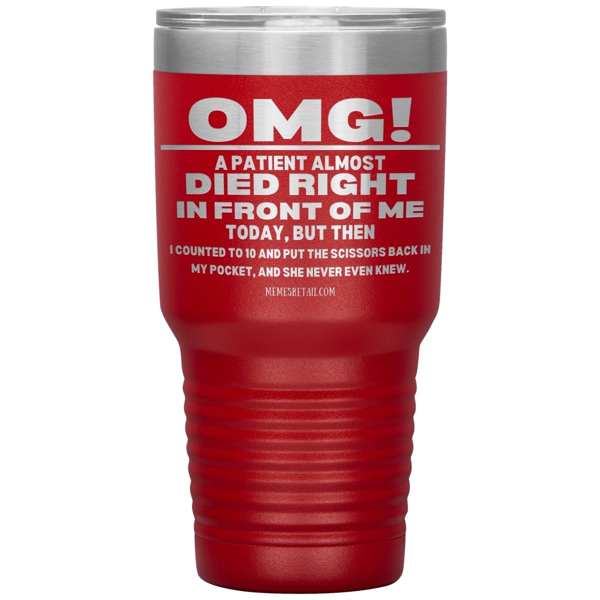 OMG! A Patient Almost Died Today Tumblers, 30oz Insulated Tumbler / Red - MemesRetail.com