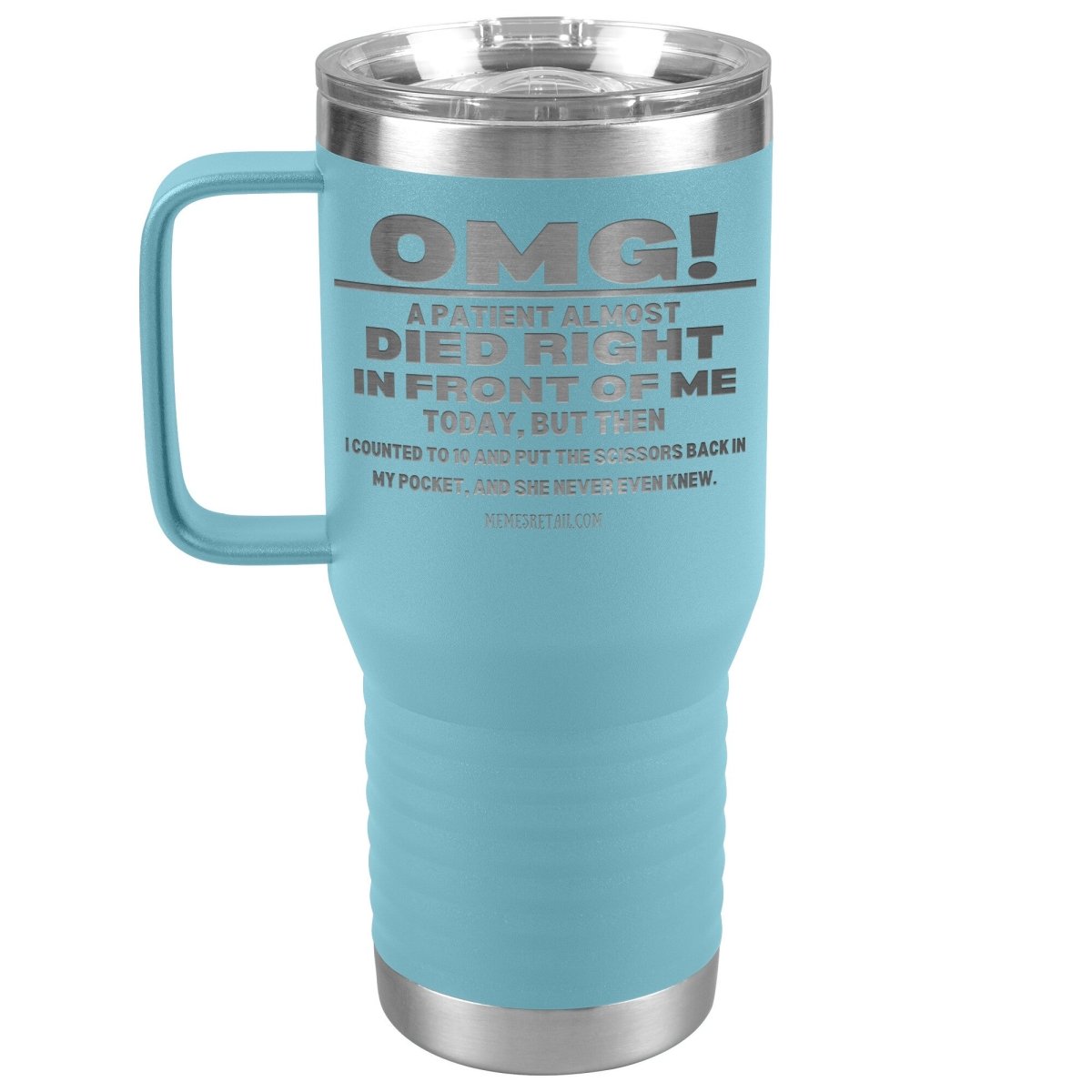 OMG! A Patient Almost Died Today Tumblers, 20oz Travel Tumbler / Light Blue - MemesRetail.com