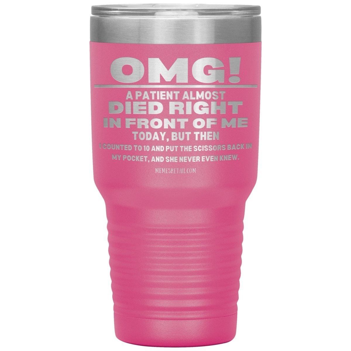 OMG! A Patient Almost Died Today Tumblers, 30oz Insulated Tumbler / Pink - MemesRetail.com