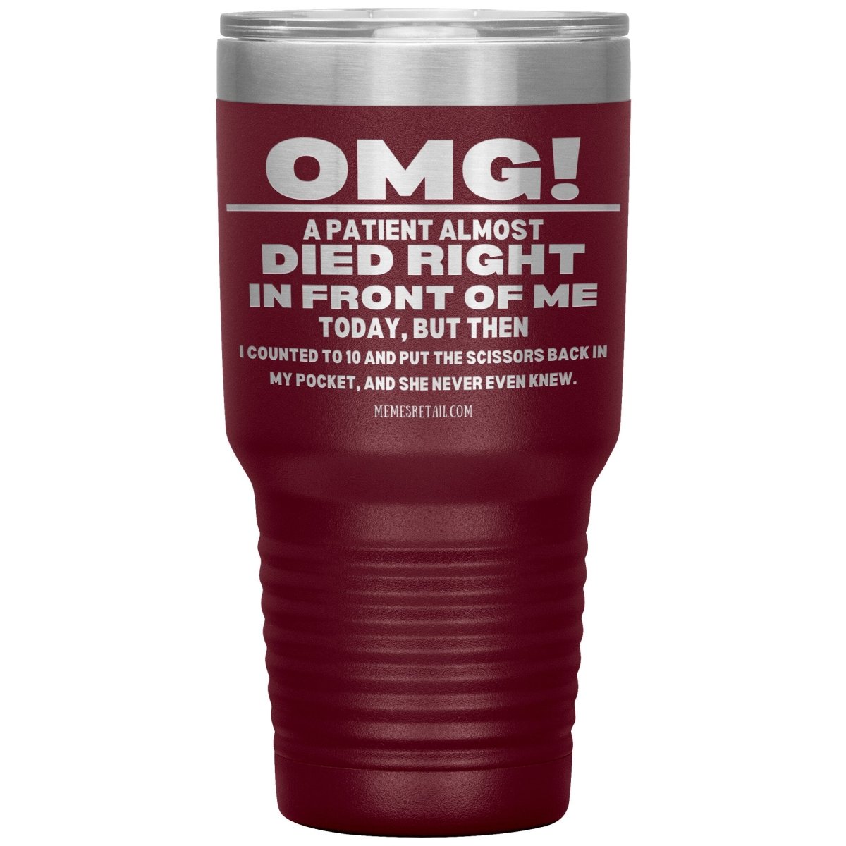 OMG! A Patient Almost Died Today Tumblers, 30oz Insulated Tumbler / Maroon - MemesRetail.com