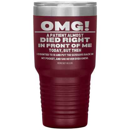 OMG! A Patient Almost Died Today Tumblers, 30oz Insulated Tumbler / Maroon - MemesRetail.com