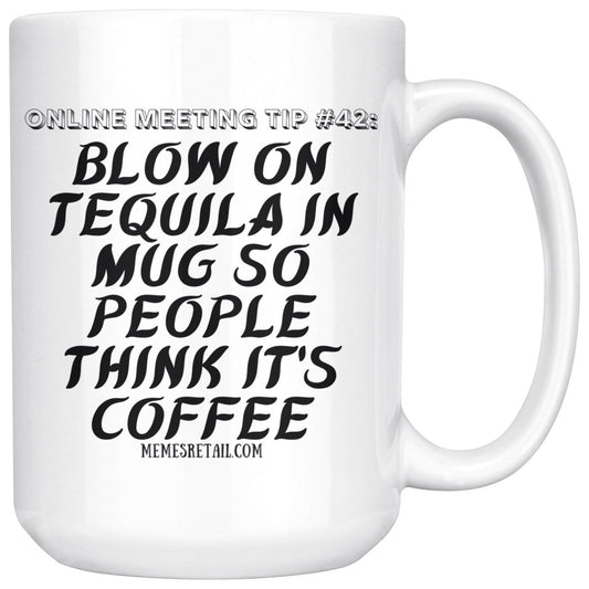 Online Meeting Tip #42 Blow On Tequila in Mug So People Think It's Coffee 15 oz Mug, Tequila - MemesRetail.com