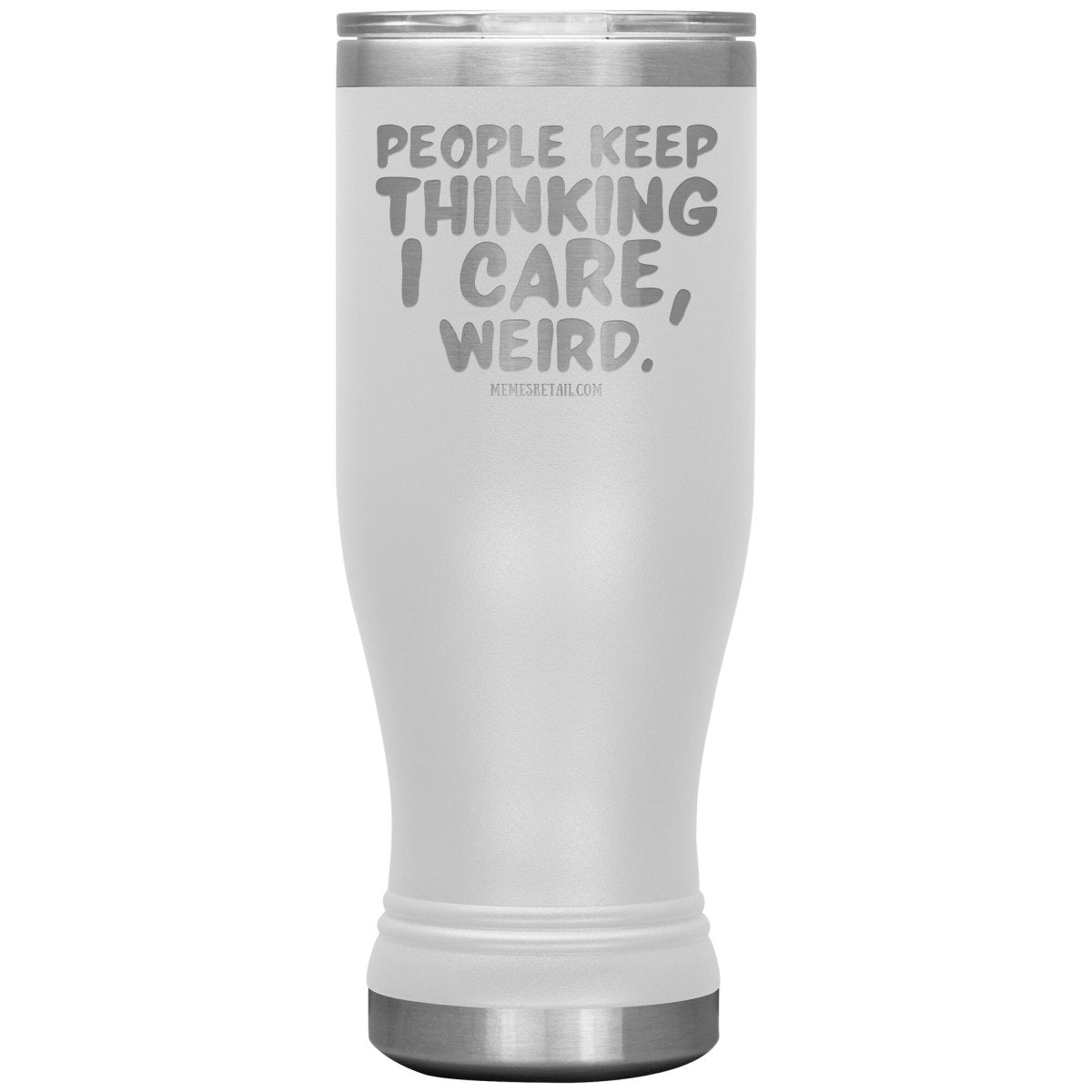People think I care, weird. 30oz, 20oz, and 12oz Tumblers, 20oz BOHO Insulated Tumbler / White - MemesRetail.com