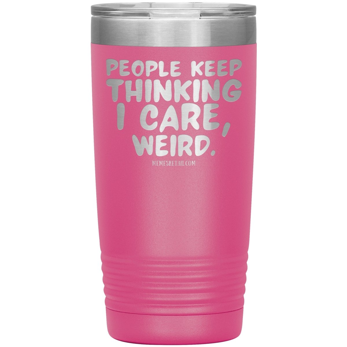 People think I care, weird. 30oz, 20oz, and 12oz Tumblers, 20oz Insulated Tumbler / Pink - MemesRetail.com