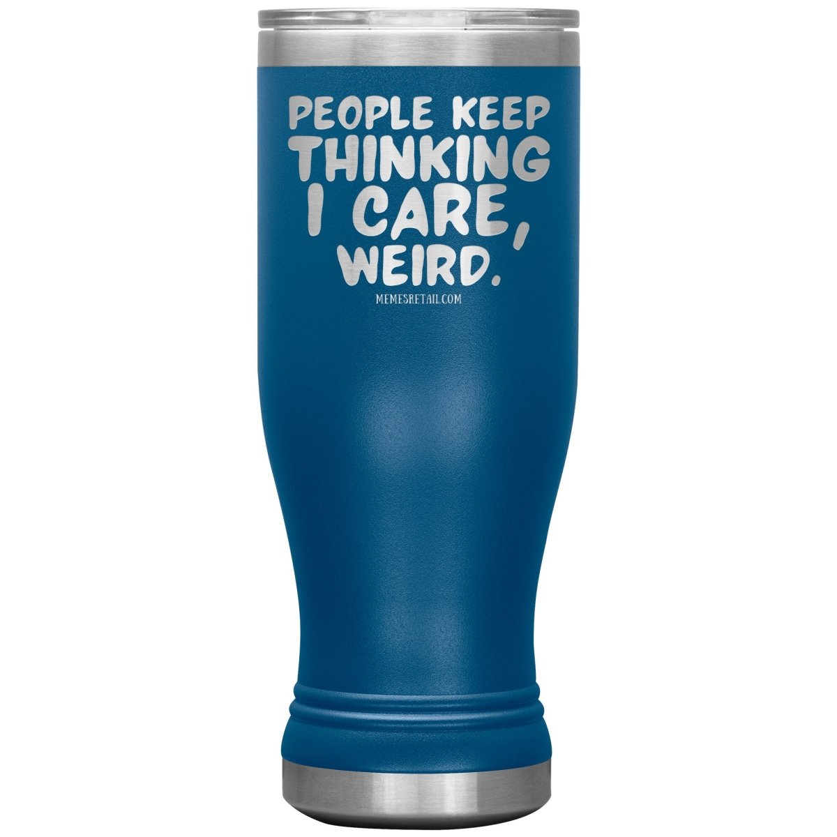 People think I care, weird. 30oz, 20oz, and 12oz Tumblers, 20oz BOHO Insulated Tumbler / Blue - MemesRetail.com