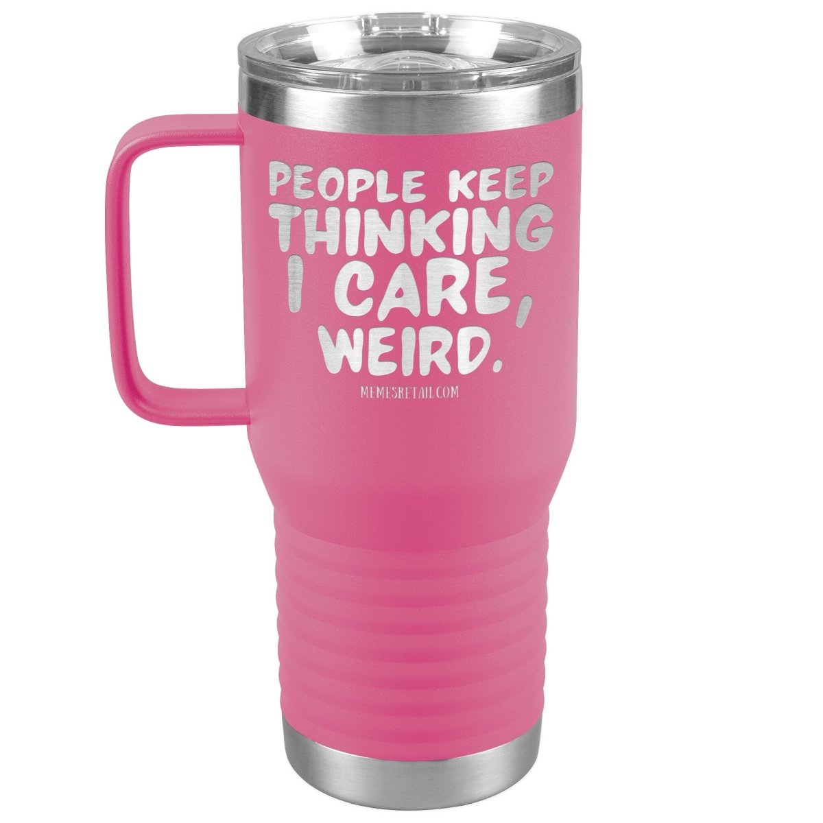People think I care, weird. 30oz, 20oz, and 12oz Tumblers, 20oz Travel Tumbler / Pink - MemesRetail.com