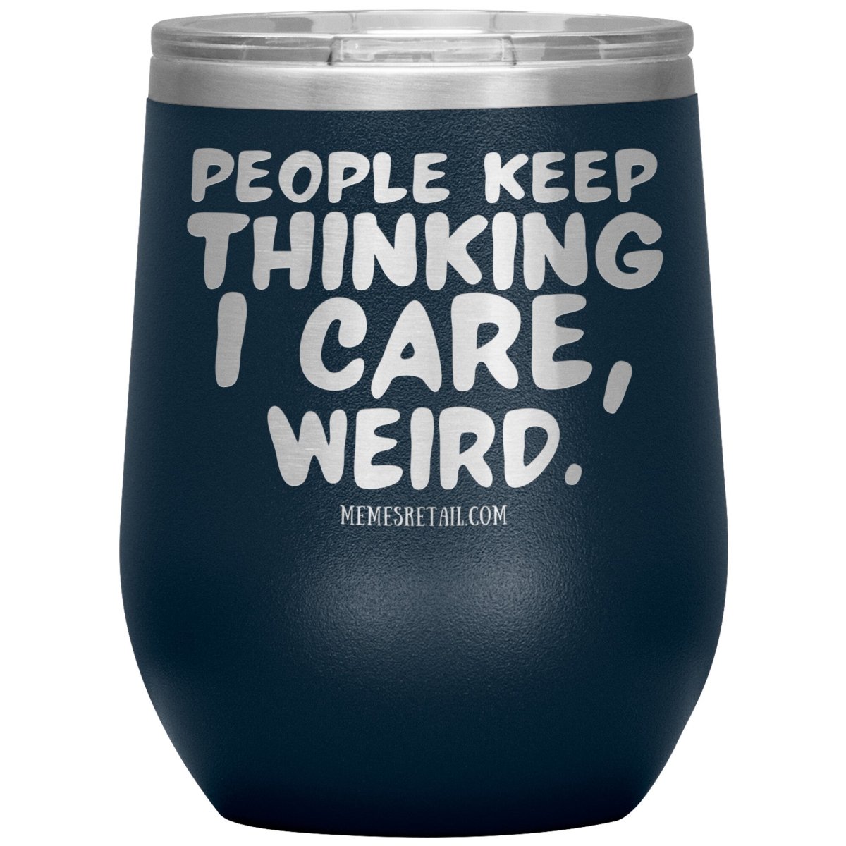 People think I care, weird. 30oz, 20oz, and 12oz Tumblers, 12oz Wine Insulated Tumbler / Navy - MemesRetail.com