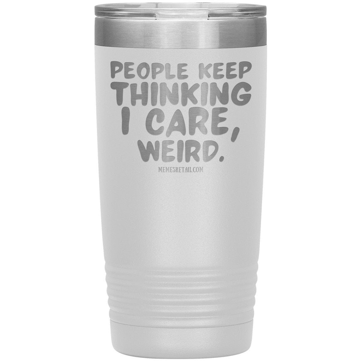 People think I care, weird. 30oz, 20oz, and 12oz Tumblers, 20oz Insulated Tumbler / White - MemesRetail.com