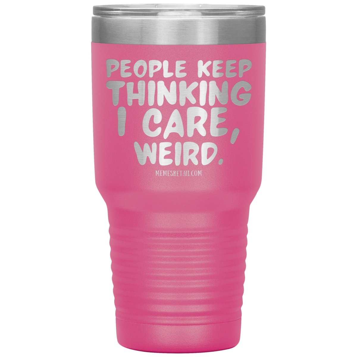 People think I care, weird. 30oz, 20oz, and 12oz Tumblers, 30oz Insulated Tumbler / Pink - MemesRetail.com