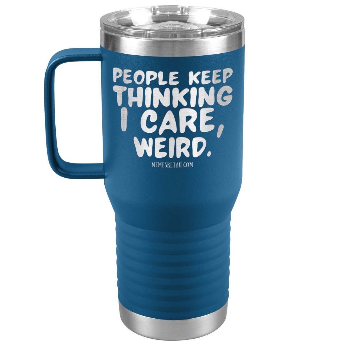 People think I care, weird. 30oz, 20oz, and 12oz Tumblers, 20oz Travel Tumbler / Blue - MemesRetail.com
