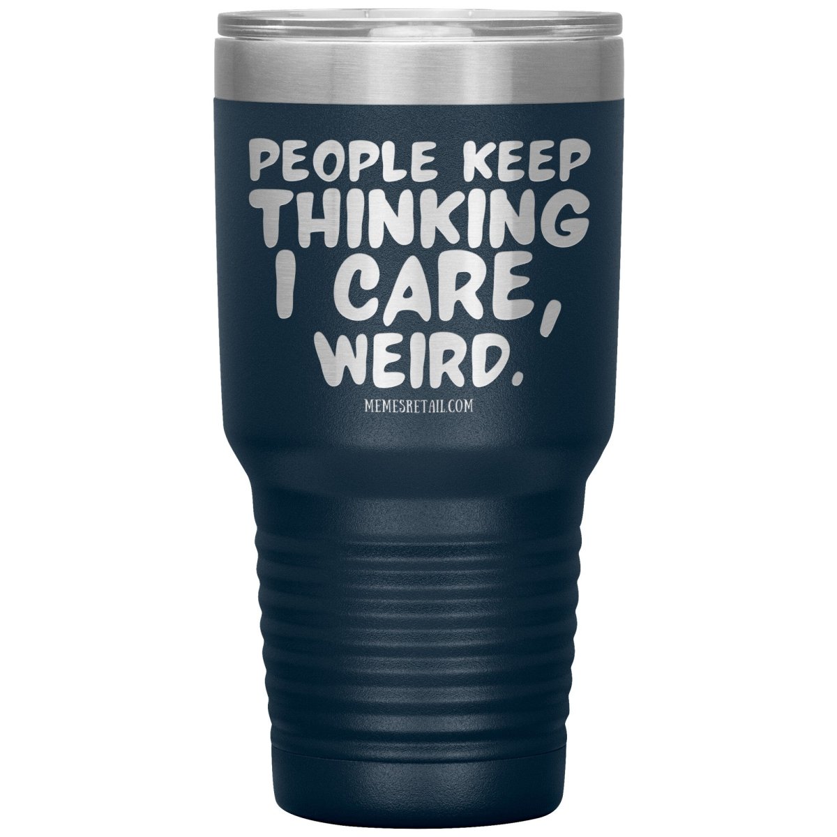 People think I care, weird. 30oz, 20oz, and 12oz Tumblers, 30oz Insulated Tumbler / Navy - MemesRetail.com