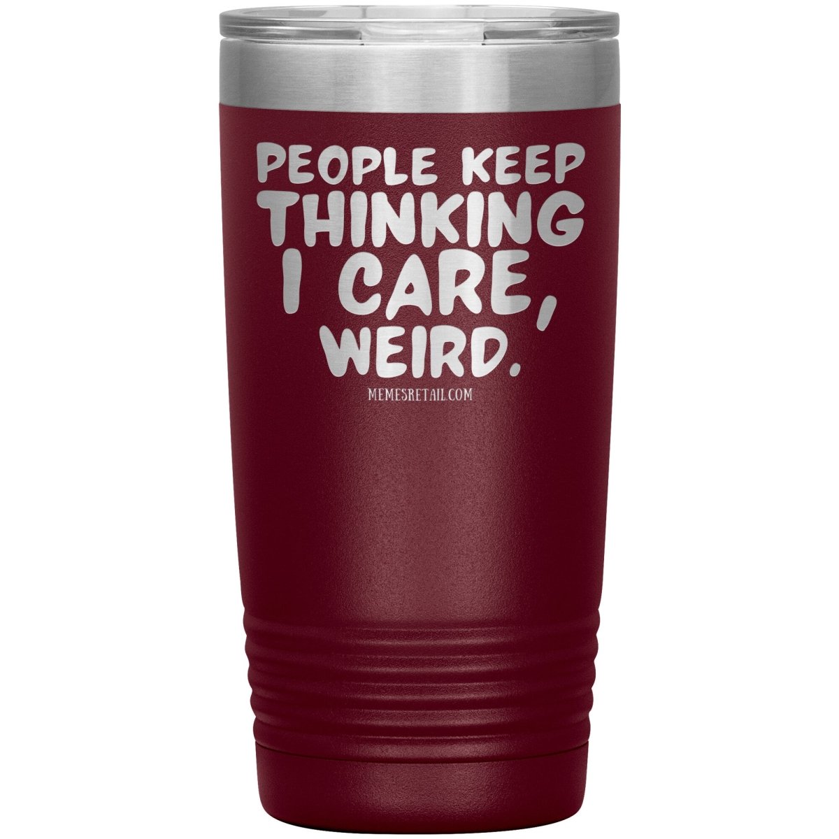 People think I care, weird. 30oz, 20oz, and 12oz Tumblers, 20oz Insulated Tumbler / Maroon - MemesRetail.com