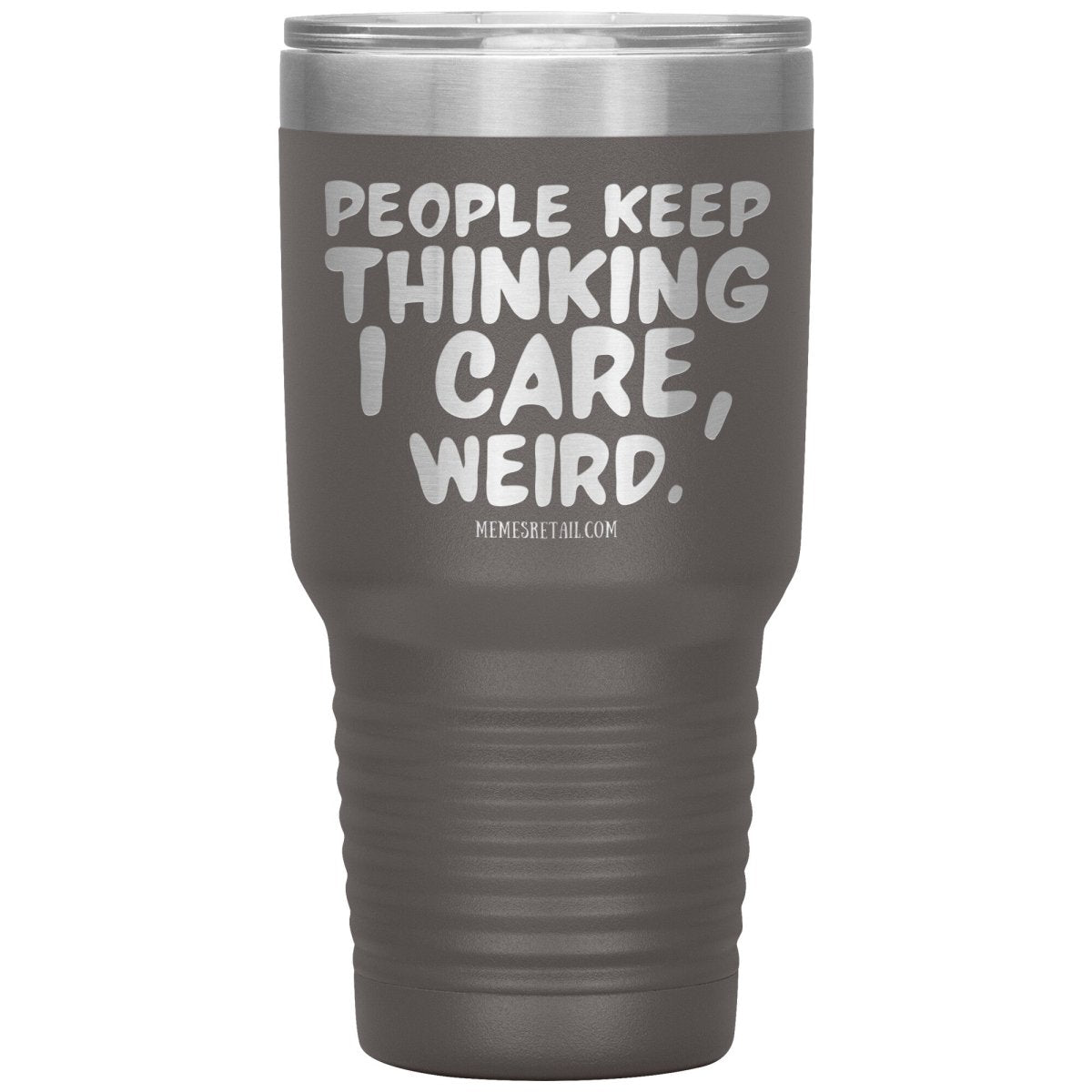 People think I care, weird. 30oz, 20oz, and 12oz Tumblers, 30oz Insulated Tumbler / Pewter - MemesRetail.com