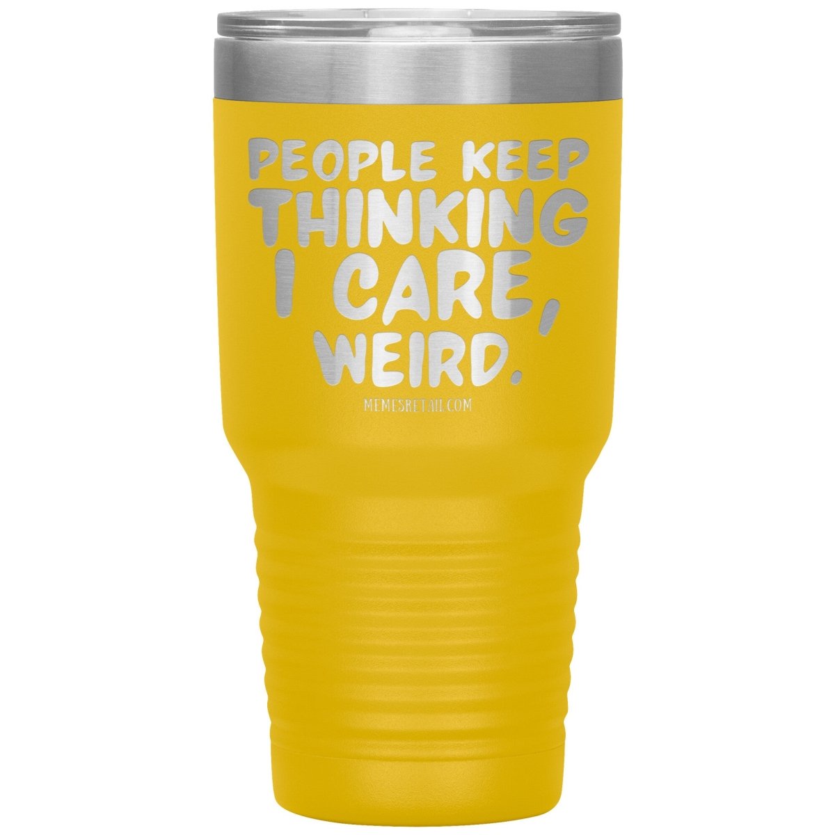 People think I care, weird. 30oz, 20oz, and 12oz Tumblers, 30oz Insulated Tumbler / Yellow - MemesRetail.com