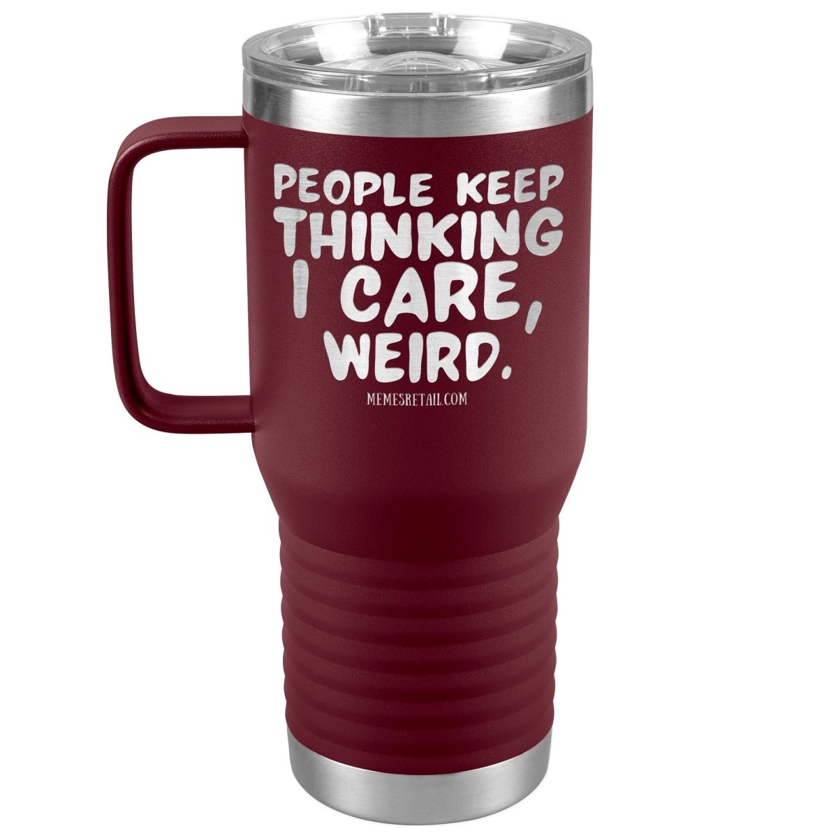 People think I care, weird. 30oz, 20oz, and 12oz Tumblers, 20oz Travel Tumbler / Maroon - MemesRetail.com