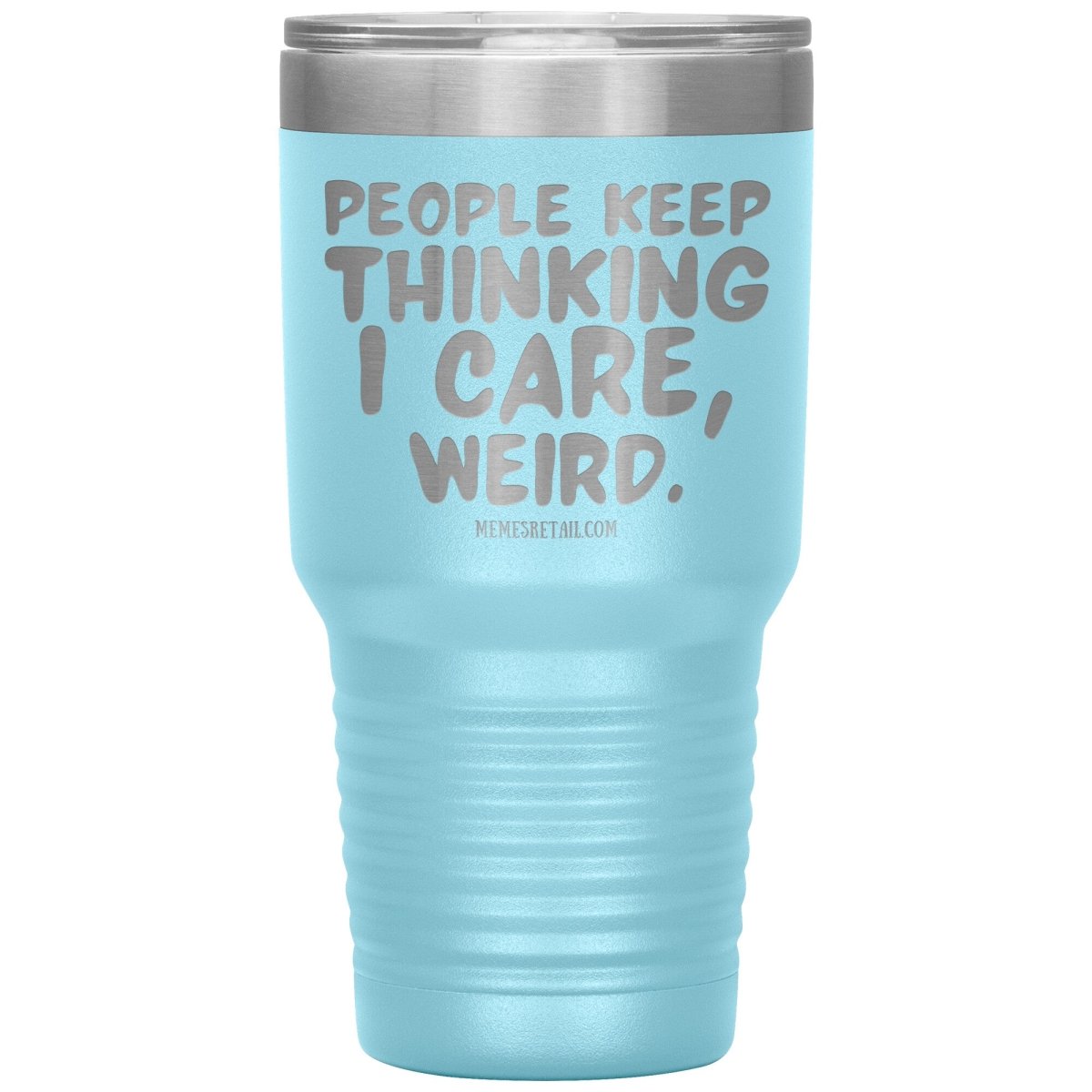 People think I care, weird. 30oz, 20oz, and 12oz Tumblers, 30oz Insulated Tumbler / Light Blue - MemesRetail.com