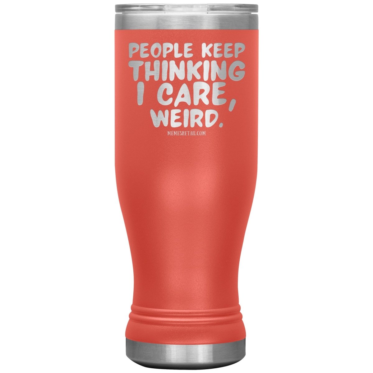 People think I care, weird. 30oz, 20oz, and 12oz Tumblers, 20oz BOHO Insulated Tumbler / Coral - MemesRetail.com