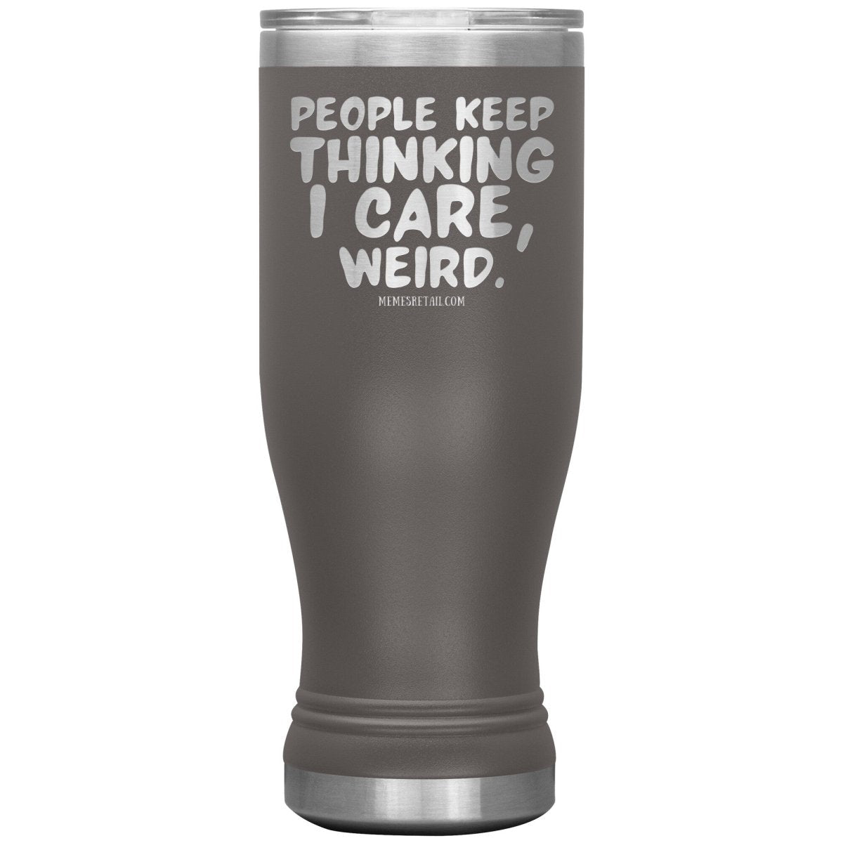 People think I care, weird. 30oz, 20oz, and 12oz Tumblers, 20oz BOHO Insulated Tumbler / Pewter - MemesRetail.com