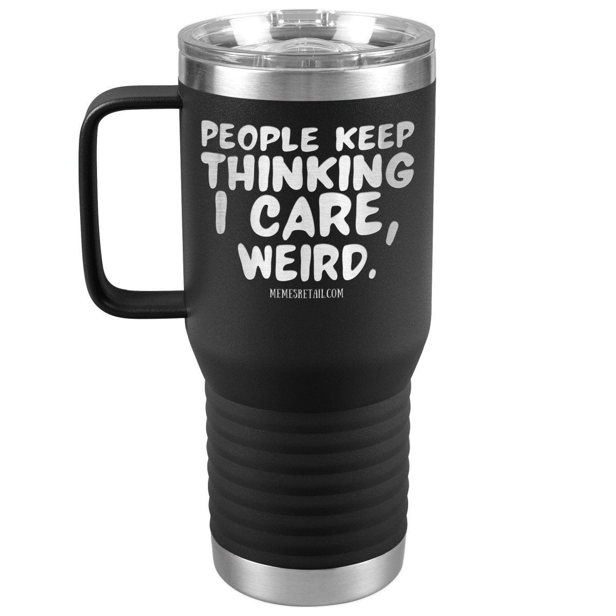 People think I care, weird. 30oz, 20oz, and 12oz Tumblers, 20oz Travel Tumbler / Black - MemesRetail.com