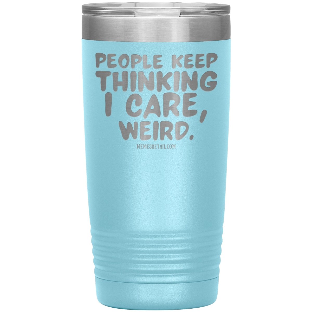People think I care, weird. 30oz, 20oz, and 12oz Tumblers, 20oz Insulated Tumbler / Light Blue - MemesRetail.com