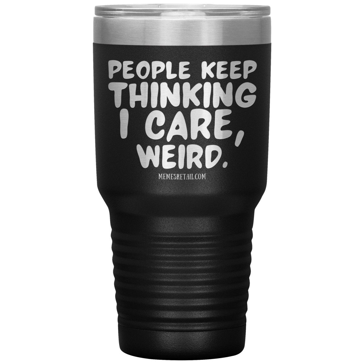 People think I care, weird. 30oz, 20oz, and 12oz Tumblers, 30oz Insulated Tumbler / Black - MemesRetail.com