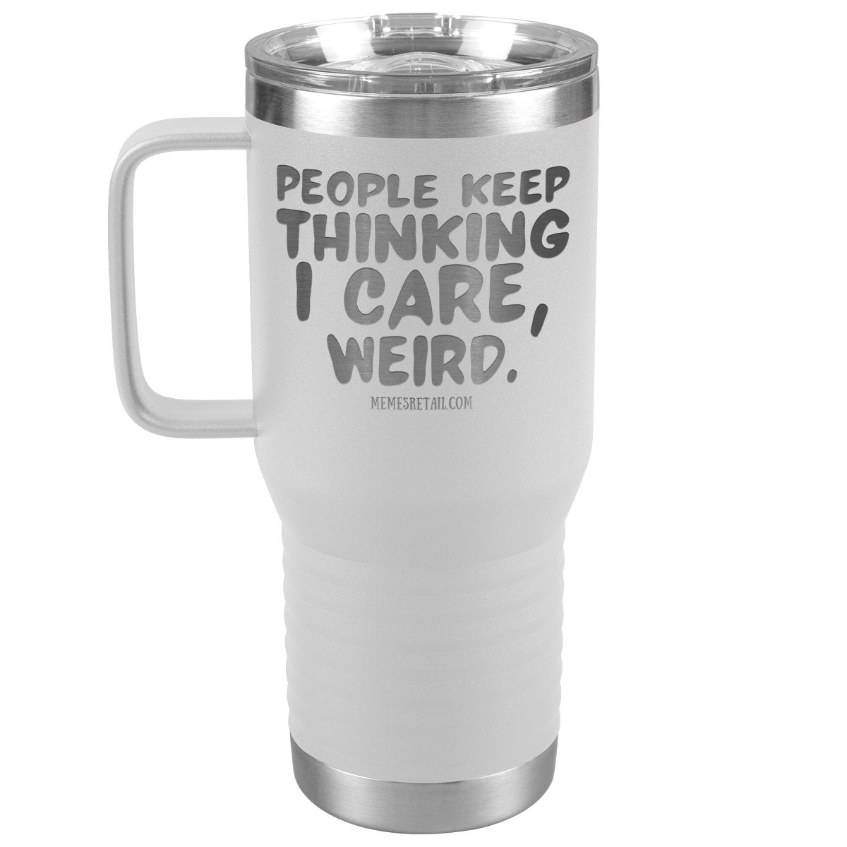People think I care, weird. 30oz, 20oz, and 12oz Tumblers, 20oz Travel Tumbler / White - MemesRetail.com
