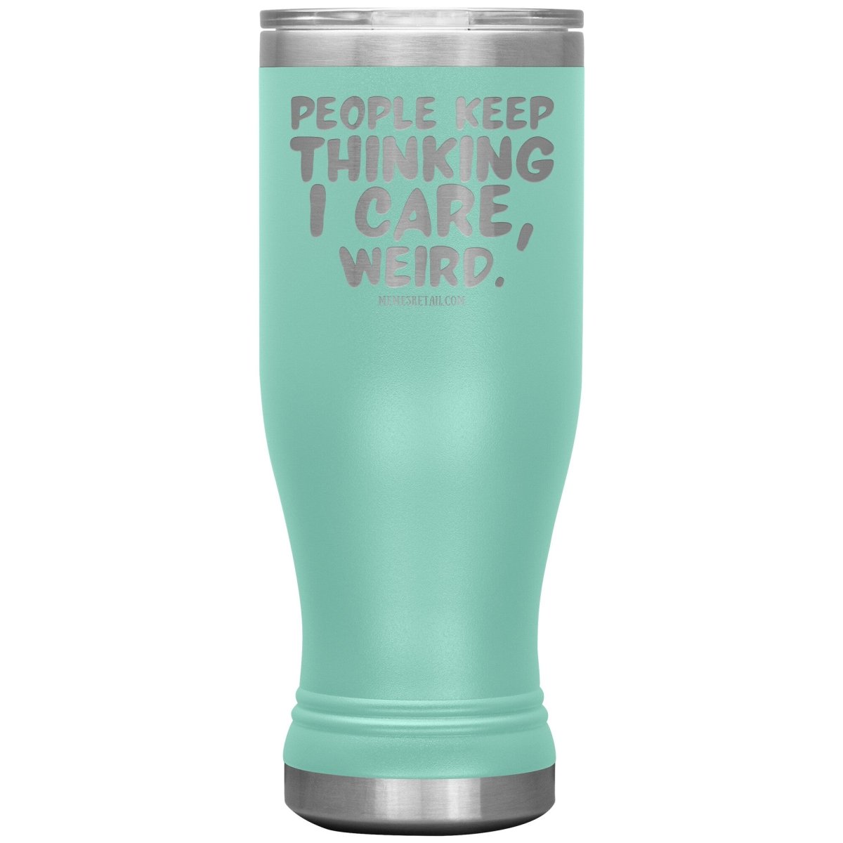 People think I care, weird. 30oz, 20oz, and 12oz Tumblers, 20oz BOHO Insulated Tumbler / Teal - MemesRetail.com