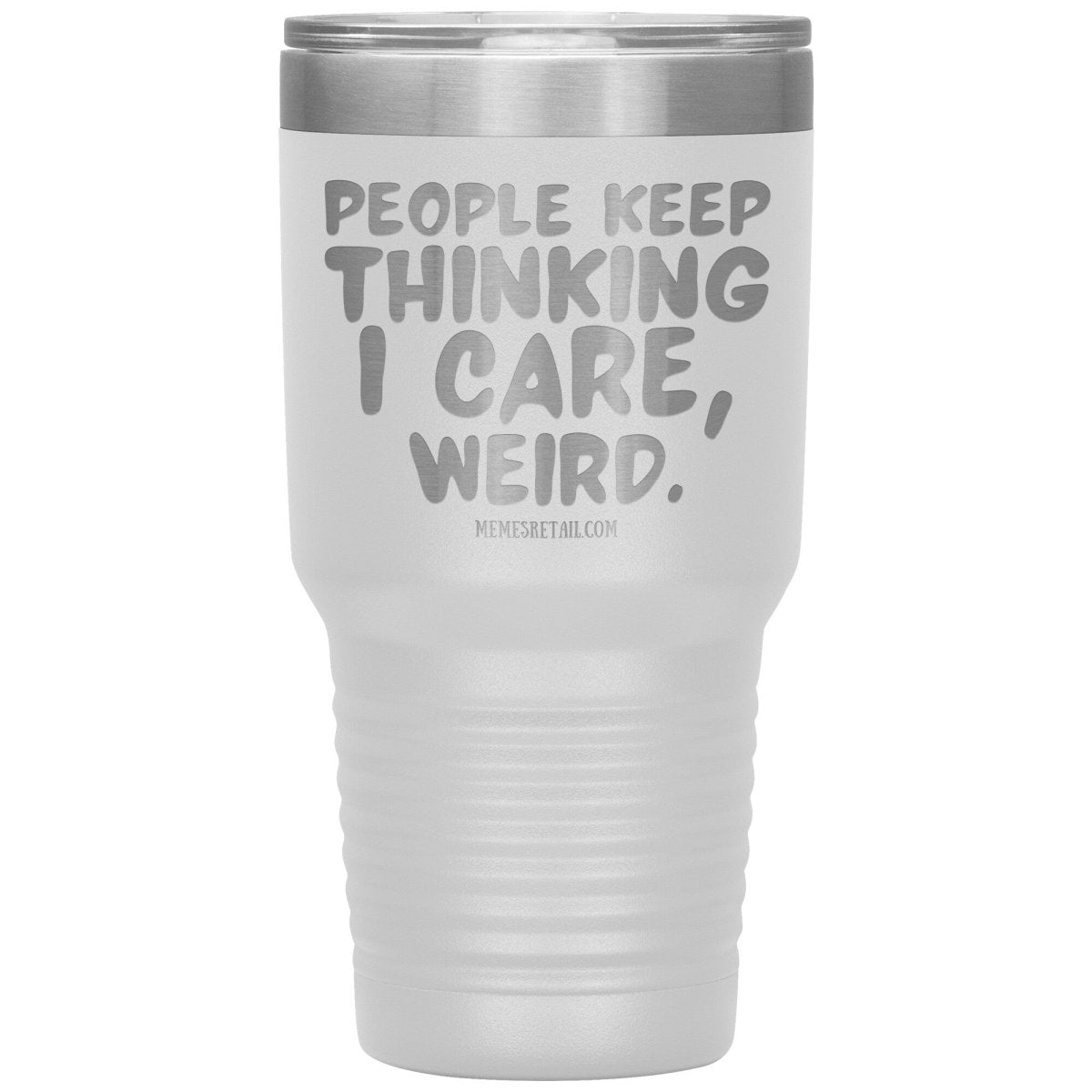 People think I care, weird. 30oz, 20oz, and 12oz Tumblers, 30oz Insulated Tumbler / White - MemesRetail.com