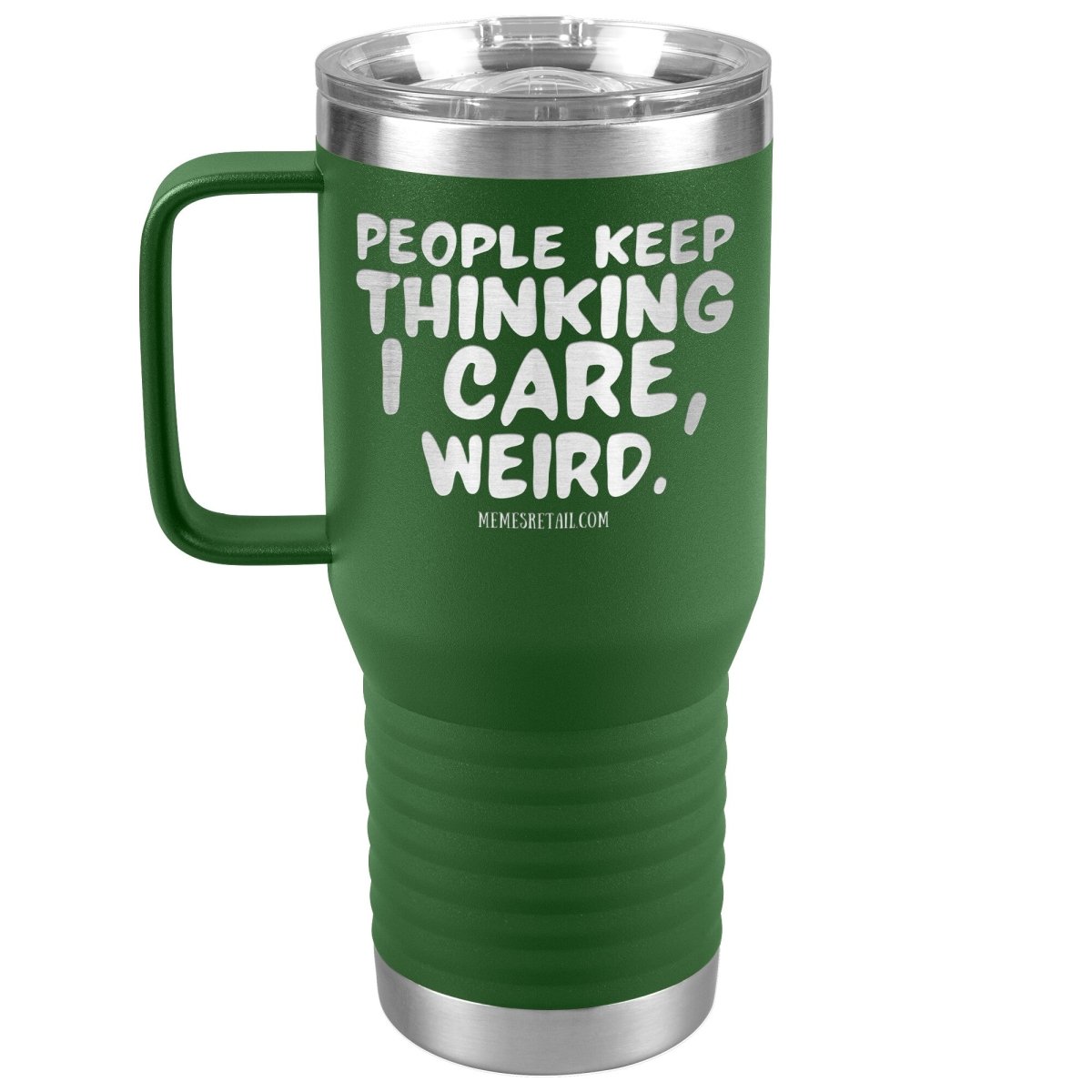 People think I care, weird. 30oz, 20oz, and 12oz Tumblers, 20oz Travel Tumbler / Green - MemesRetail.com