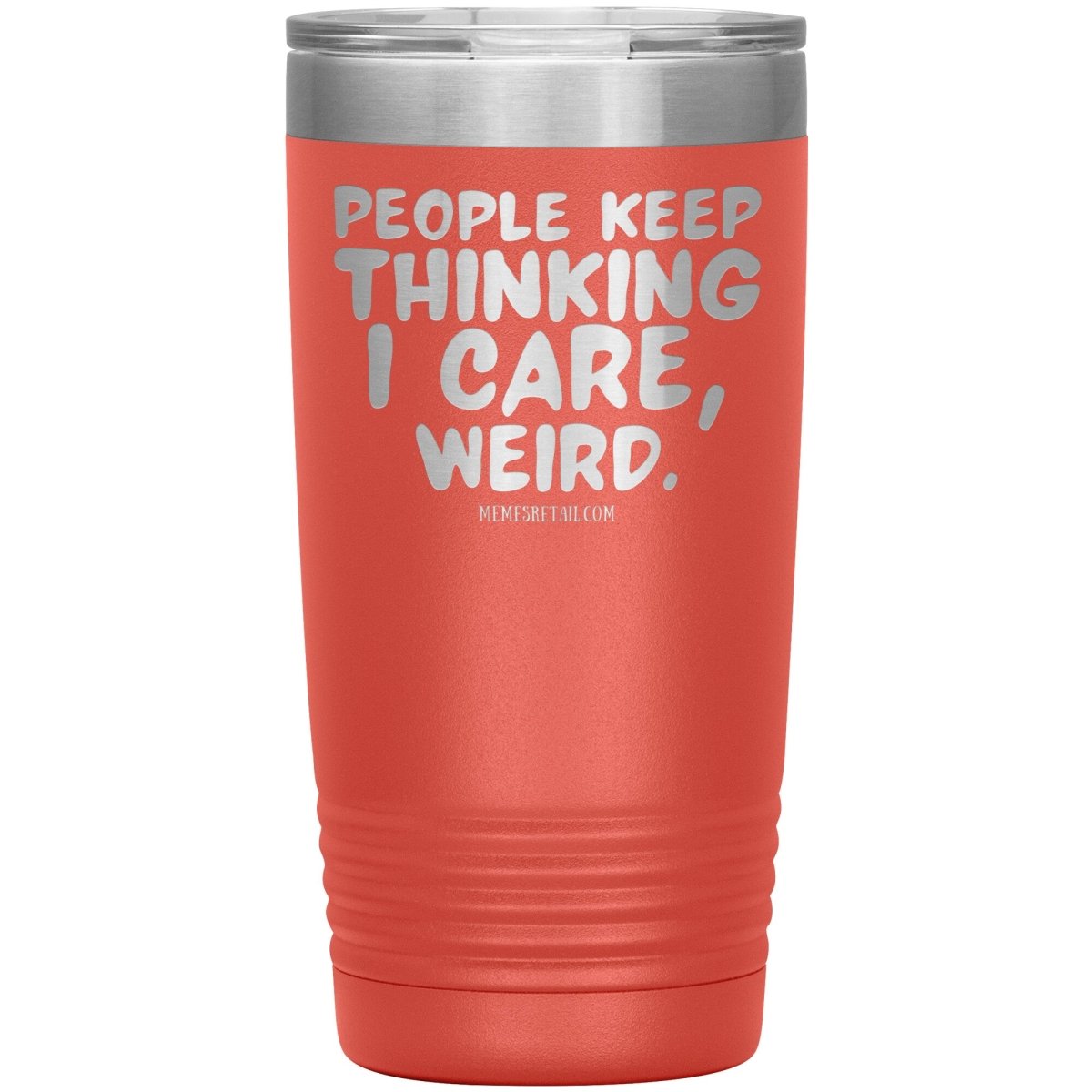 People think I care, weird. 30oz, 20oz, and 12oz Tumblers, 20oz Insulated Tumbler / Coral - MemesRetail.com
