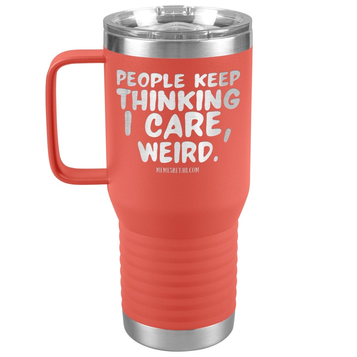 People think I care, weird. 30oz, 20oz, and 12oz Tumblers, 20oz Travel Tumbler / Coral - MemesRetail.com
