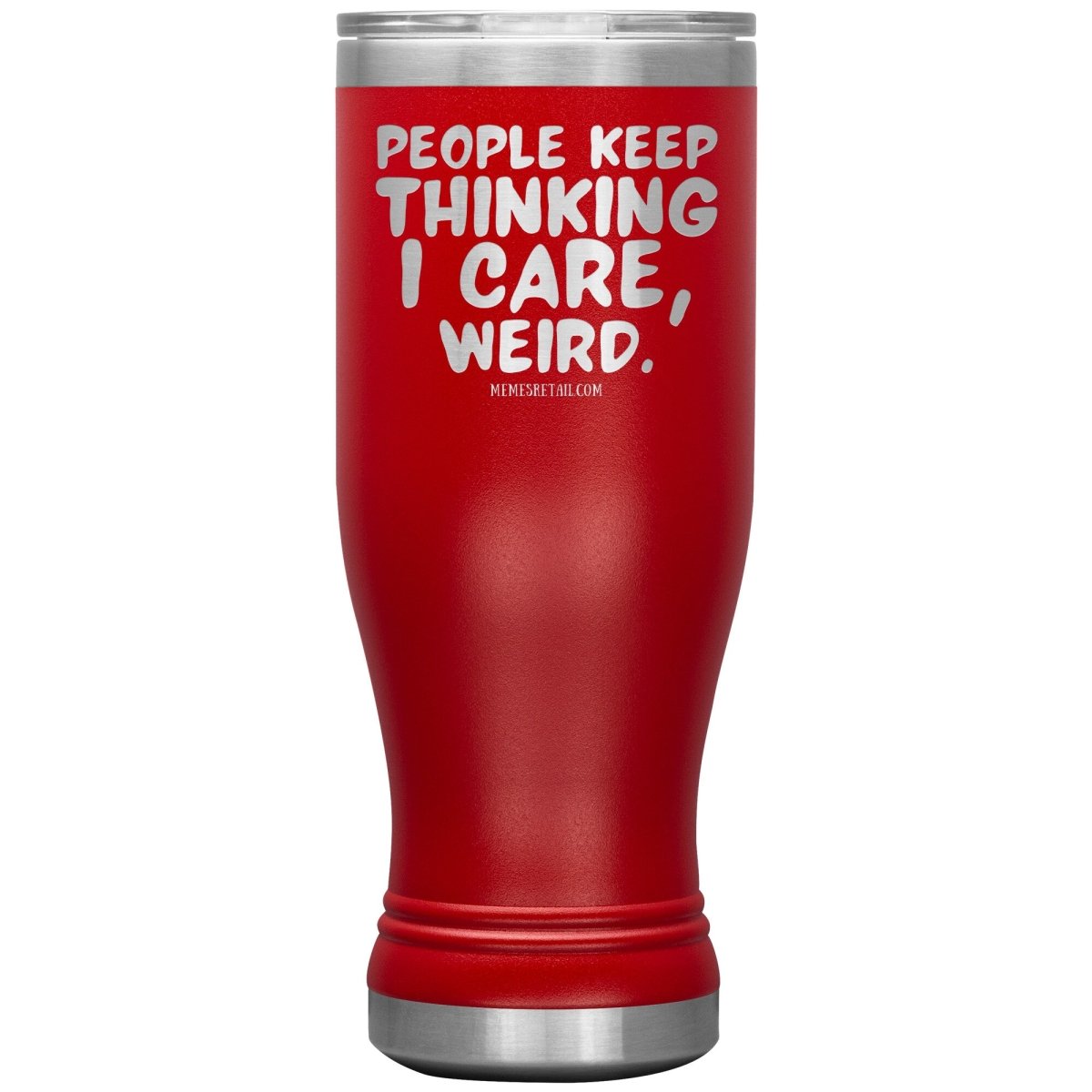 People think I care, weird. 30oz, 20oz, and 12oz Tumblers, 20oz BOHO Insulated Tumbler / Red - MemesRetail.com
