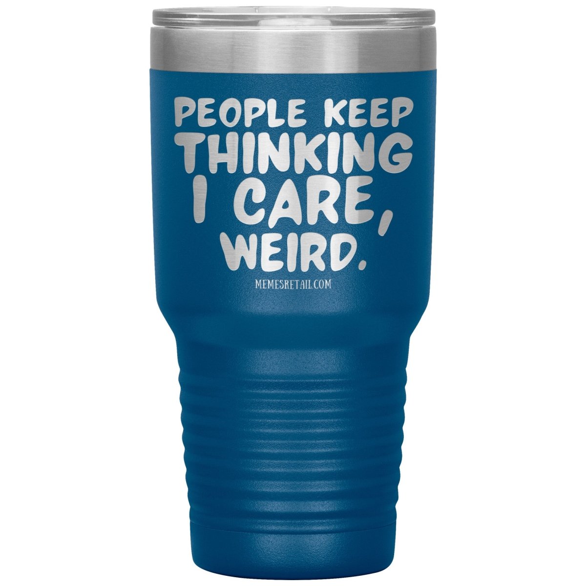 People think I care, weird. 30oz, 20oz, and 12oz Tumblers, 30oz Insulated Tumbler / Blue - MemesRetail.com