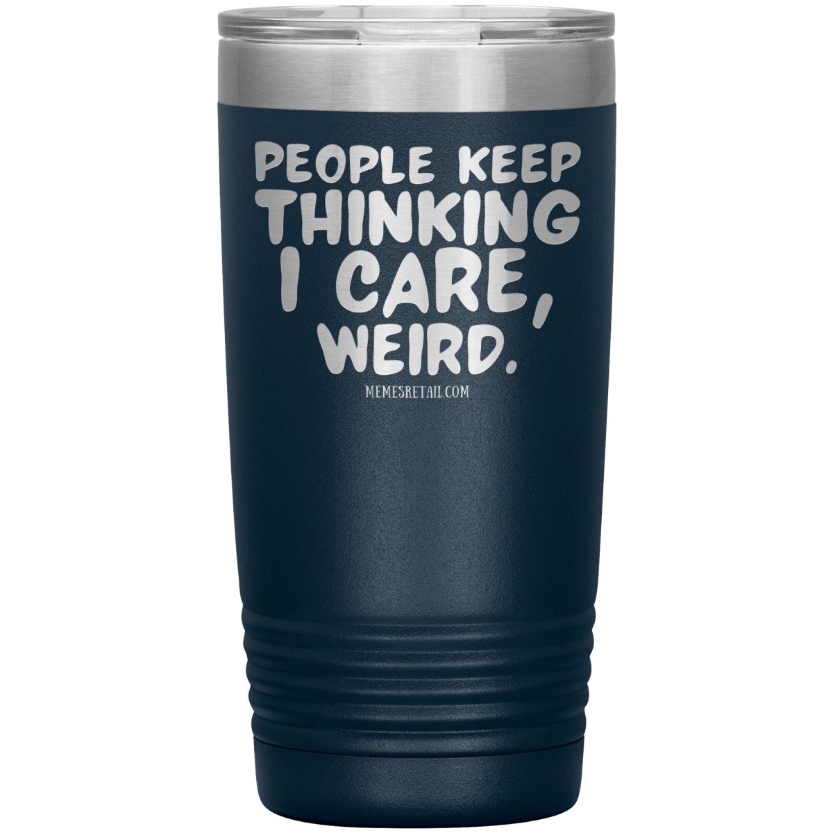 People think I care, weird. 30oz, 20oz, and 12oz Tumblers, 20oz Insulated Tumbler / Navy - MemesRetail.com