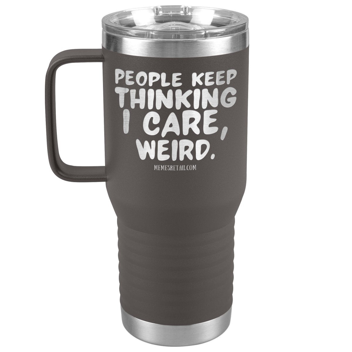 People think I care, weird. 30oz, 20oz, and 12oz Tumblers, 20oz Travel Tumbler / Pewter - MemesRetail.com