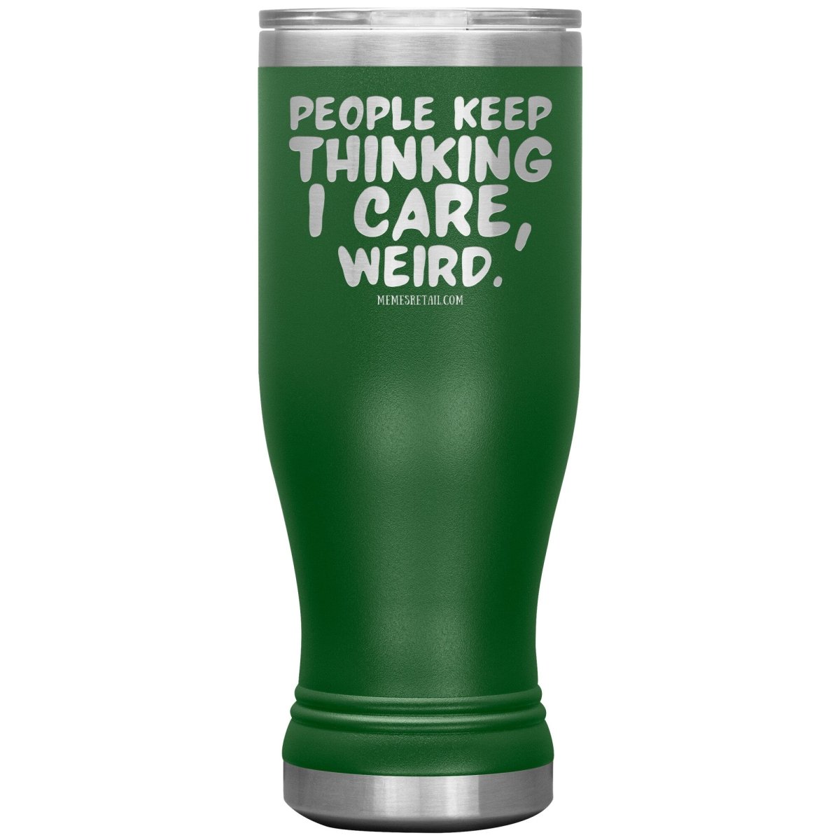 People think I care, weird. 30oz, 20oz, and 12oz Tumblers, 20oz BOHO Insulated Tumbler / Green - MemesRetail.com