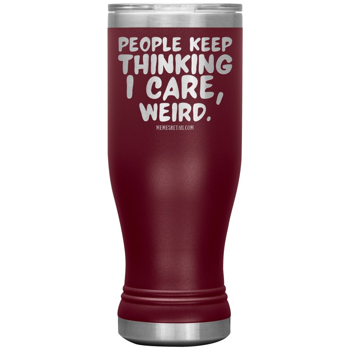 People think I care, weird. 30oz, 20oz, and 12oz Tumblers, 20oz BOHO Insulated Tumbler / Maroon - MemesRetail.com