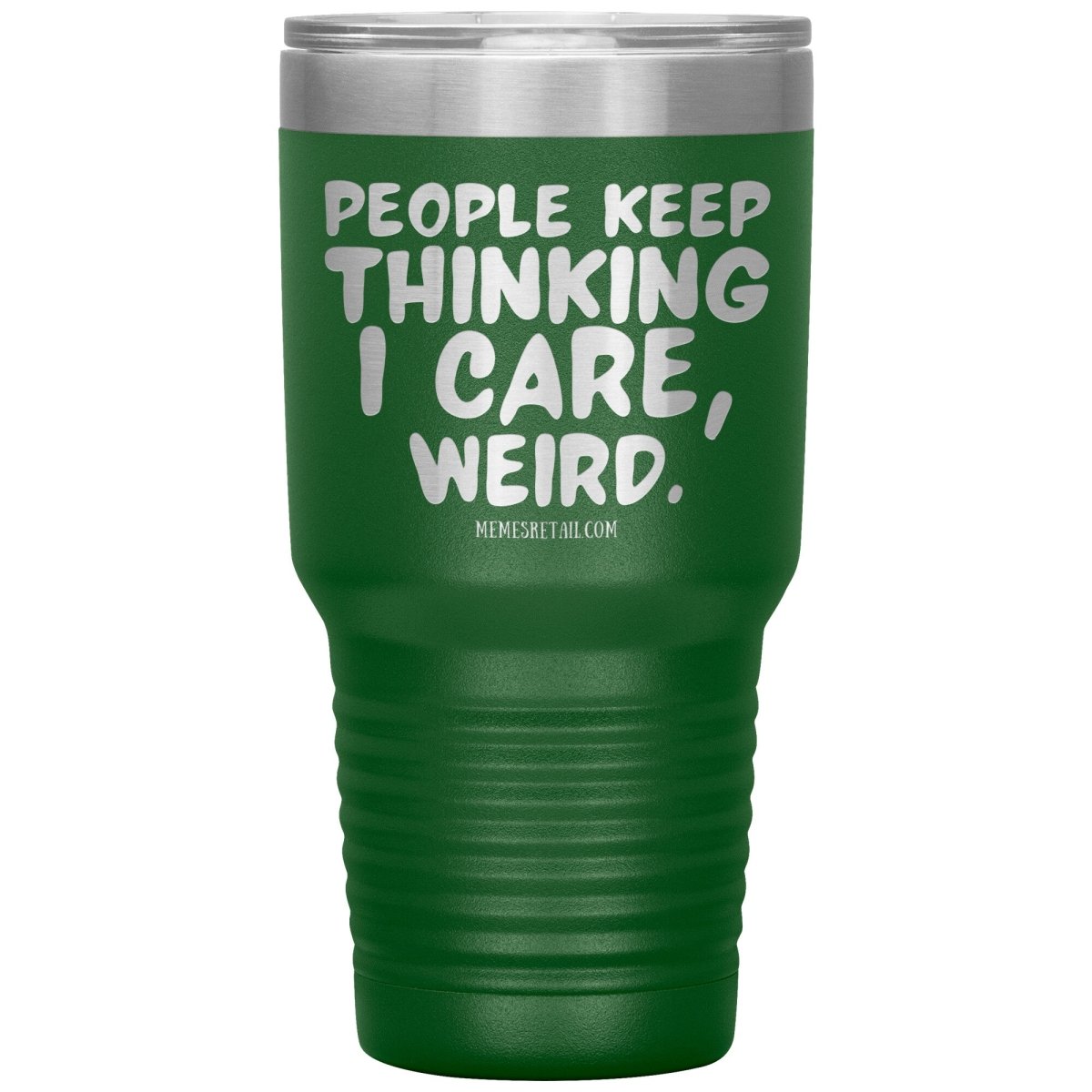 People think I care, weird. 30oz, 20oz, and 12oz Tumblers, 30oz Insulated Tumbler / Green - MemesRetail.com